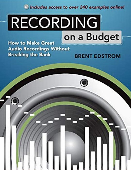 Recording On A Budget: How To Make Great Audio Recordings Without Breaking The Bank-..