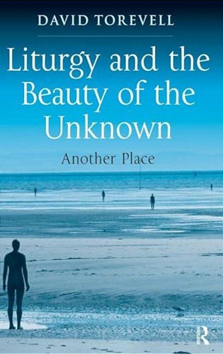 Liturgy And The Beauty Of The Unknown: Another Place-..