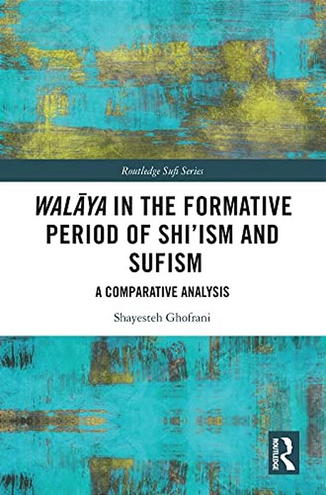 Walaya In The Formative Period Of Shi'Ism And Sufism: A Comparative Analysis-..