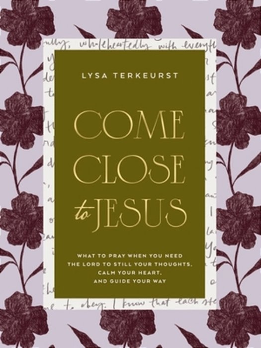 Come Close To Jesus: What To Pray When You Need The Lord To Still Your Thoughts, Calm Your Heart, And Guide Your Way (50 Devotional Prayers)-..