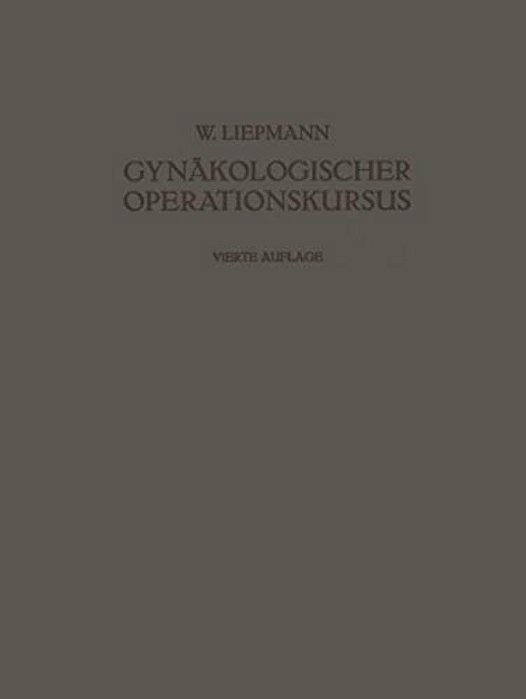 Der Gynäkologische Operationskursus: Mit Besonderer Berücksichtigung Der Operations-Anatomie - Der Operations-Pathologie - Der Operations-Bakteriologi-..