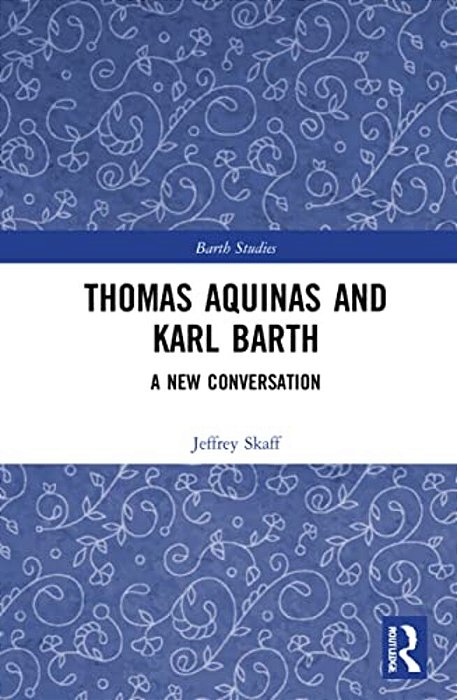 Thomas Aquinas And Karl Barth: A New Conversation-..