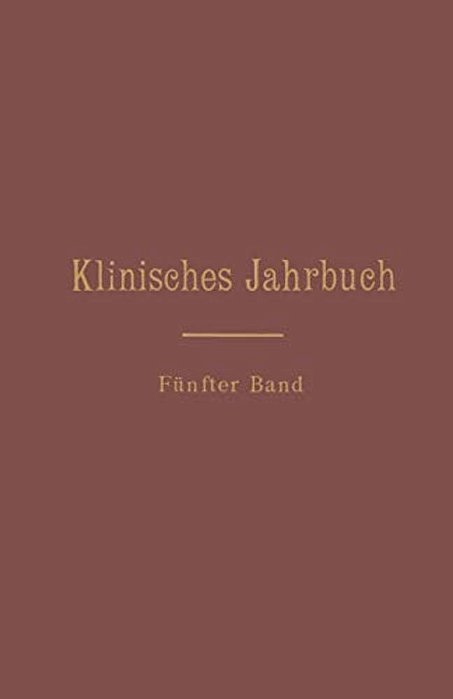 Klinisches Jahrbuch: Fünfter Band Im Auftrage Seiner Excellenz Des Herrn Ministers Der Geistlichen, Unterrichts- Und Medizinal-Angelegenheiten-..