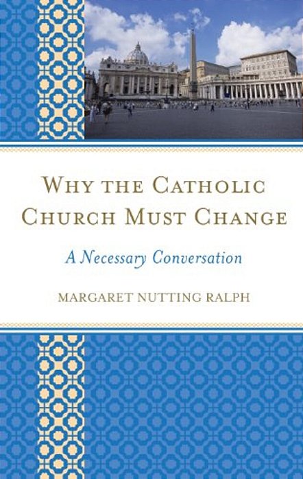Why The Catholic Church Must Change: A Necessary Conversation-..