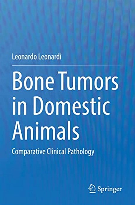 Bone Tumors In Domestic Animals: Comparative Clinical Pathology-..