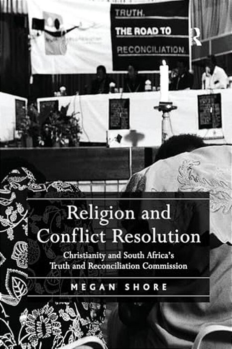 Religion And Conflict Resolution: Christianity And South Africa's Truth And Reconciliation Commission-..