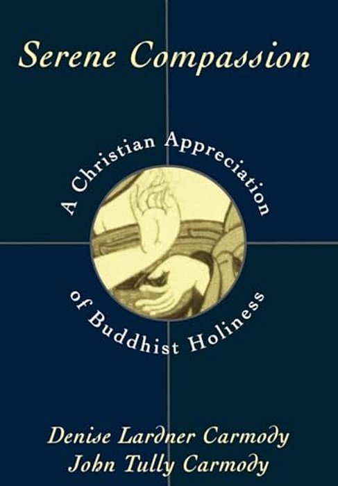 Serene Compassion: A Christian Appreciation Of Buddhist Holiness-..