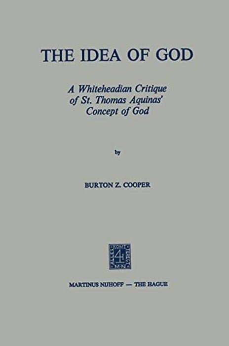 The Idea Of God: A Whiteheadian Critique Of St. Thomas Aquinas' Concept Of God-..
