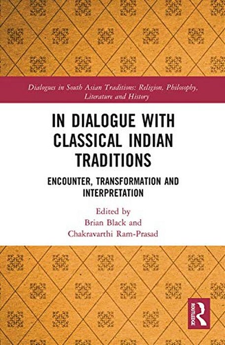 In Dialogue With Classical Indian Traditions: Encounter, Transformation And Interpretation-..