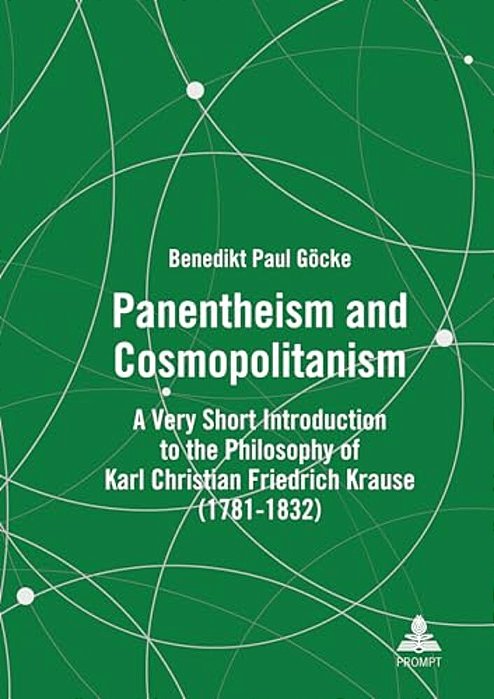Panentheism And Cosmopolitanism: A Very Short Introduction To The Philosophy Of Karl Christian Friedrich Krause (1781-1832)-..