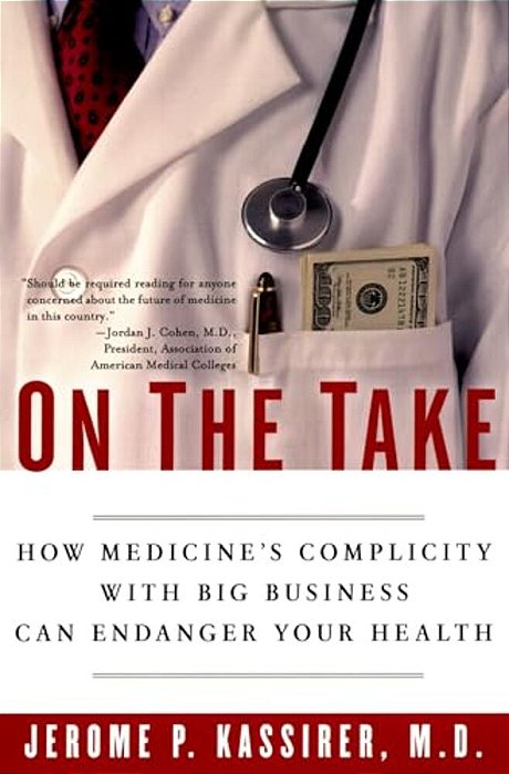 On The Take: How Medicine's Complicity With Big Business Can Endanger Your Health-..