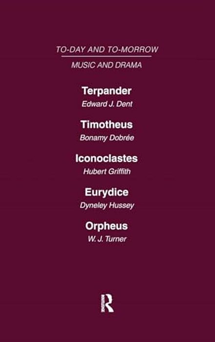 Today And Tomorrow Volume 24 Music And Drama: Terpander Or Music And The Future Timotheus: The Future Of The Theatre Iconoclastes Or The Future Of Sha-..
