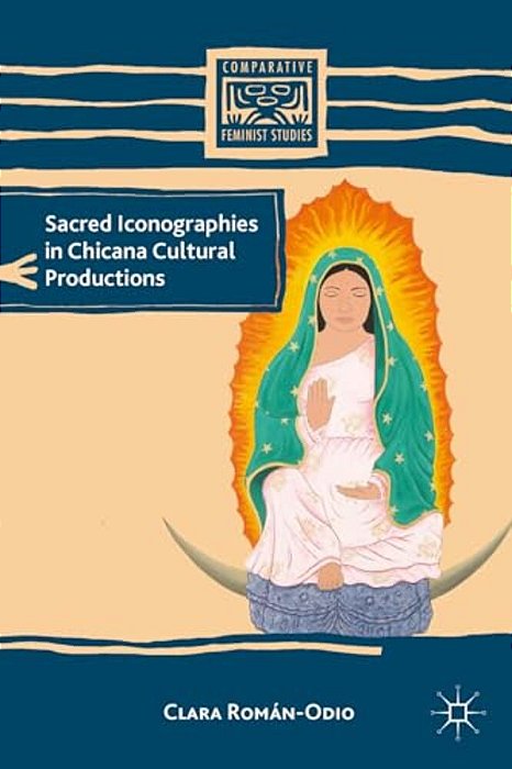 Sacred Iconographies In Chicana Cultural Productions-..