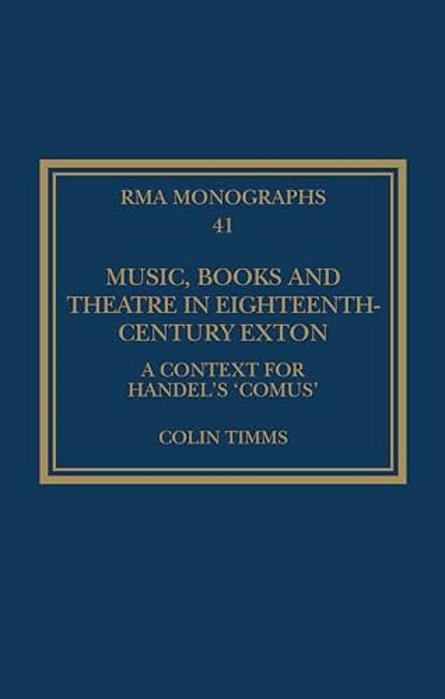 Music, Books And Theatre In Eighteenth-Century Exton: A Context For Handel's 'Comus'-..