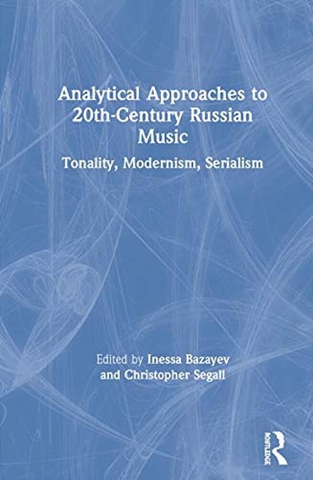 Analytical Approaches To 20Th-Century Russian Music: Tonality, Modernism, Serialism-..