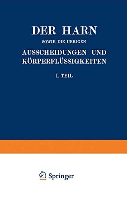 Der Harn Sowie Die Übrigen Ausscheidungen Und Körperflüssigkeiten Von Mensch Und Tier Ihre Untersuchung Und Zusammensetzung In Normalem Und Pathologis-..
