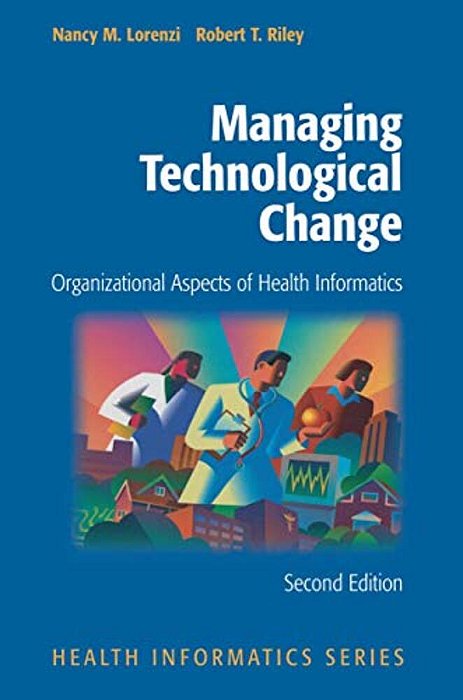 Managing Technological Change: Organizational Aspects Of Health Informatics-..