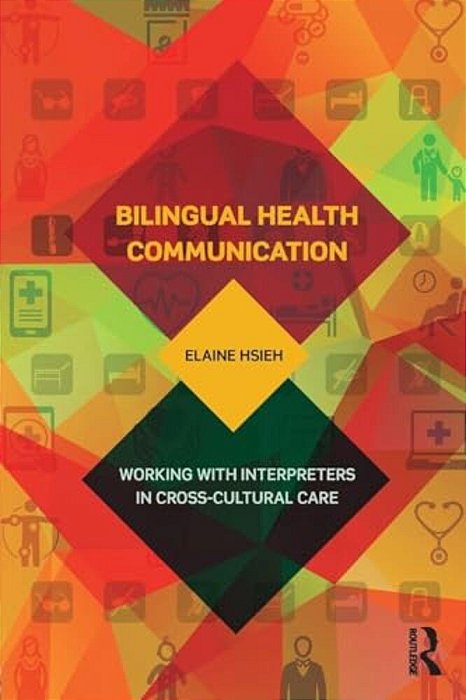 Bilingual Health Communication: Working With Interpreters In Cross-Cultural Care-..