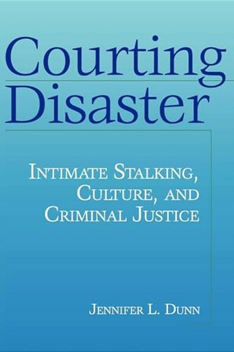 Courting Disaster: Intimate Stalking, Culture And Criminal Justice-..