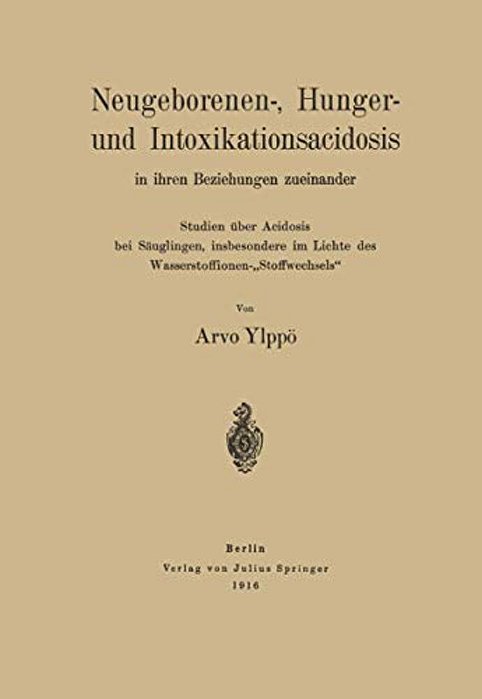 Neugeborenen-, Hunger- Und Intoxikationsacidosis In Ihren Beziehungen Zueinander: Studien Über Acidosis Bei Säuglingen, Insbesondere Im Lichte Des Was-..