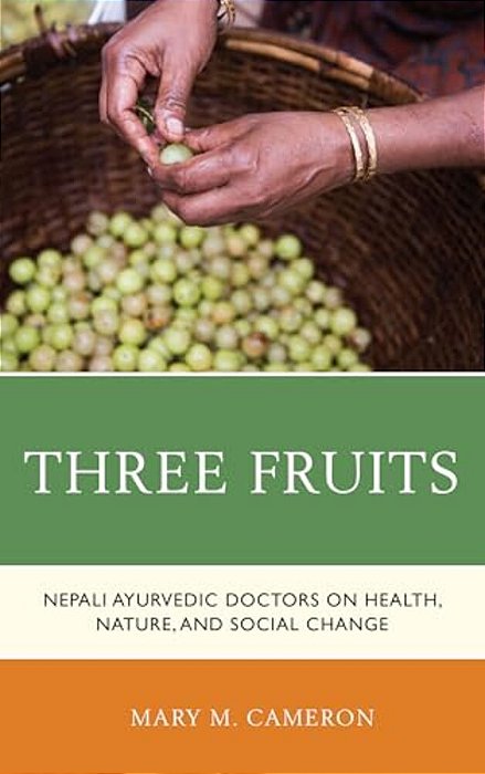 Three Fruits: Nepali Ayurvedic Doctors On Health, Nature, And Social Change-..