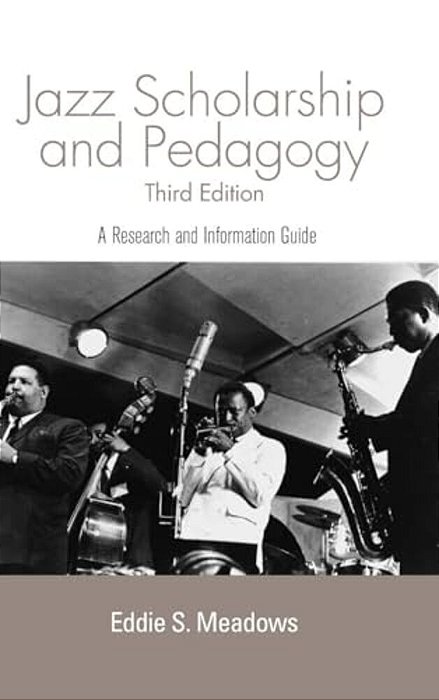 Jazz Scholarship And Pedagogy: A Research And Information Guide-..