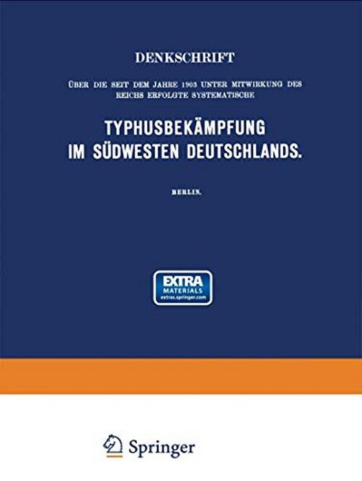 Denkschrift Über Die Seit Dem Jahre 1903 Unter Mitwirkung Des Reichs Erfolgte Systematische Typhusbekämpfung Im Südwesten Deutschlands-..