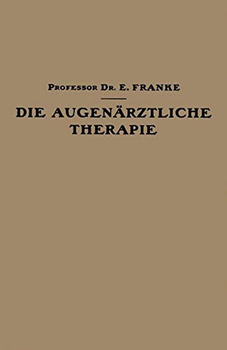 Die Augenärztliche Therapie: Ein Leitfaden Für Studierende Und Ärzte-..
