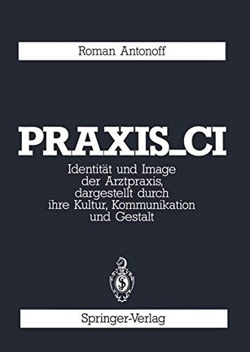 Praxis_ci: Identität Und Image Der Arztpraxis, Dargestellt Durch Ihre Kultur, Kommunikation Und Gestalt-..