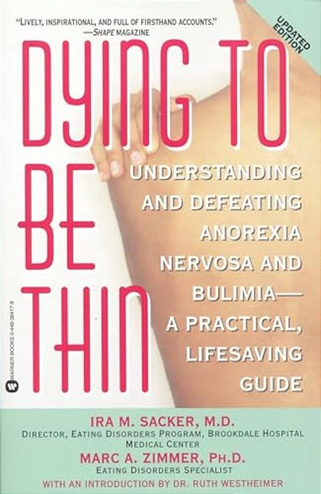 Dying To Be Thin: Understanding And Defeating Anorexia Nervosa And Bulimia--a Practical, Lifesaving Guide-..