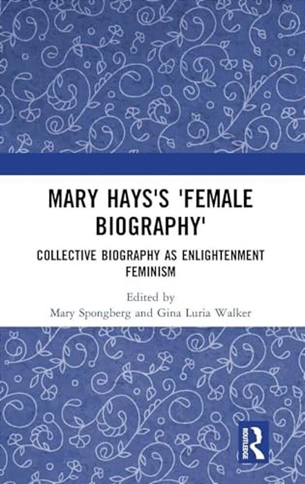 Mary Hays's 'Female Biography': Collective Biography As Enlightenment Feminism-..