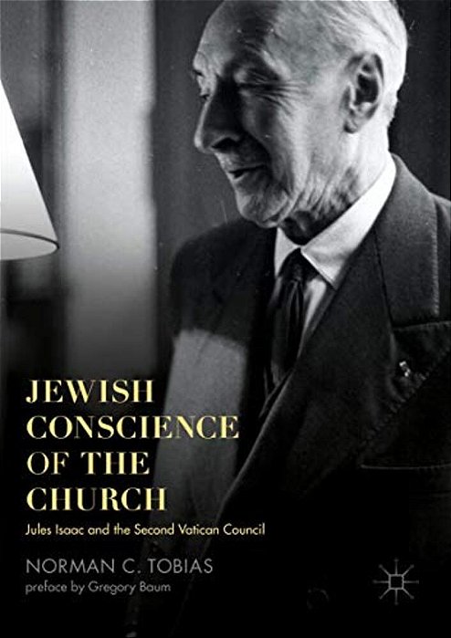 Jewish Conscience Of The Church: Jules Isaac And The Second Vatican Council-..