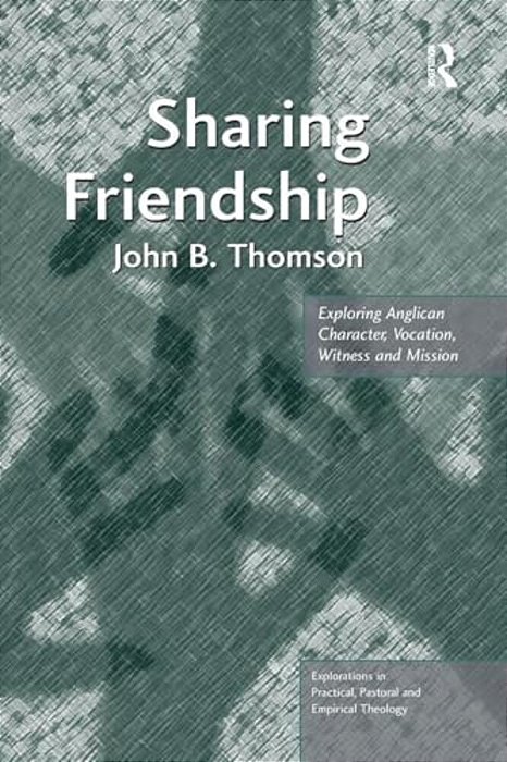 Sharing Friendship: Exploring Anglican Character, Vocation, Witness And Mission-..