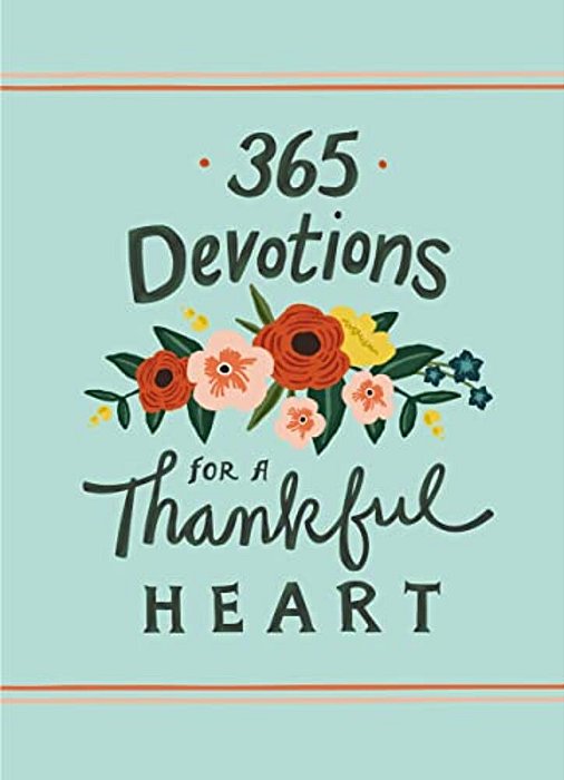 365 Devotions For A Thankful Heart: 5 Minutes A Day To Grow Your Thankfulness To God (A 365-Day Devotional)-..