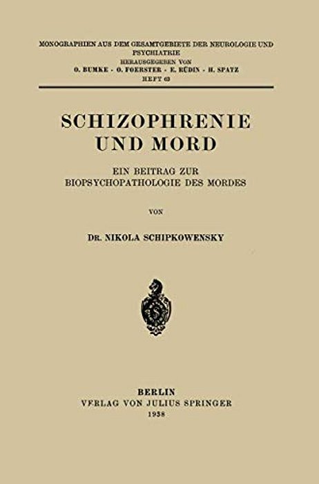 Schizophrenie Und Mord: Ein Beitrag Zur Biopsychopathologie Des Mordes-..