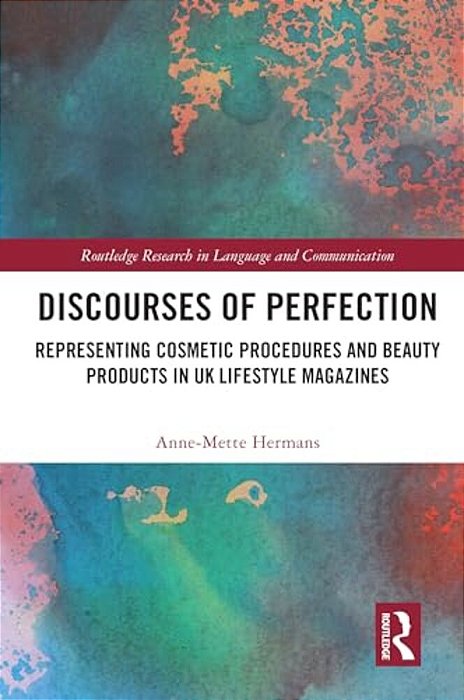 Discourses Of Perfection: Representing Cosmetic Procedures And Beauty Products In UK Lifestyle Magazines-..