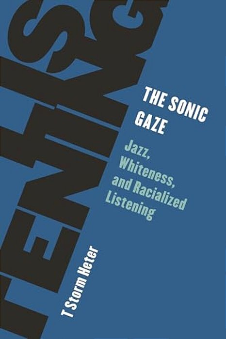 Sonic Gaze: Jazz, Whiteness, And Racialized Listening-..