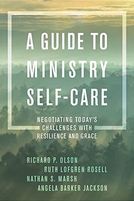 Guide To Ministry Self-Care: Negotiating Today's Challenges With Resilience And Grace-..