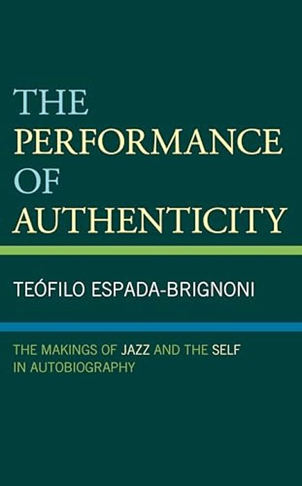 The Performance Of Authenticity: The Makings Of Jazz And The Self In Autobiography-..
