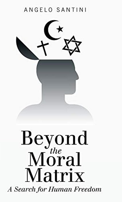 Beyond The Moral Matrix: A Search For Human Freedom-..
