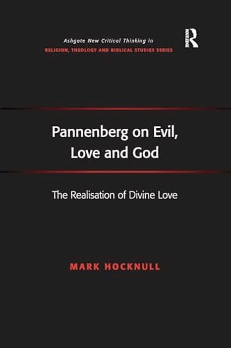 Pannenberg On Evil, Love And God: The Realisation Of Divine Love-..