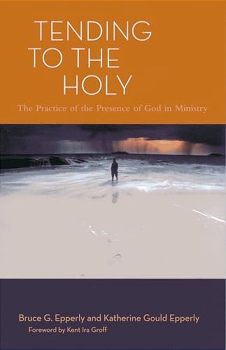 Tending To The Holy: The Practice Of The Presence Of God In Ministry-..