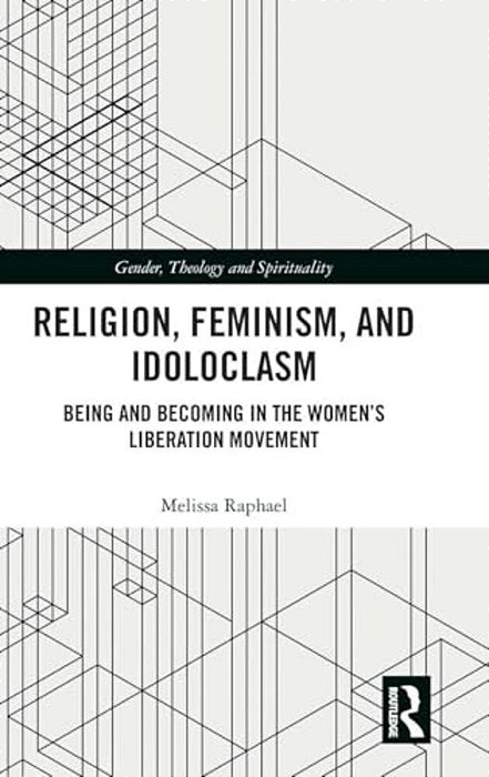 Religion, Feminism, And Idoloclasm: Being And Becoming In The Women's Liberation Movement-..