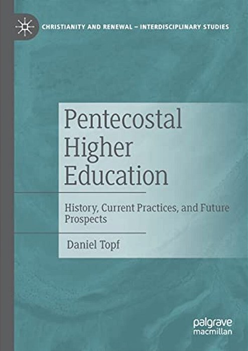Pentecostal Higher Education: History, Current Practices, And Future Prospects-..