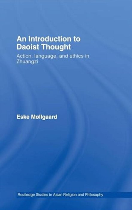 An Introduction To Daoist Thought: Action, Language, And Ethics In Zhuangzi-..