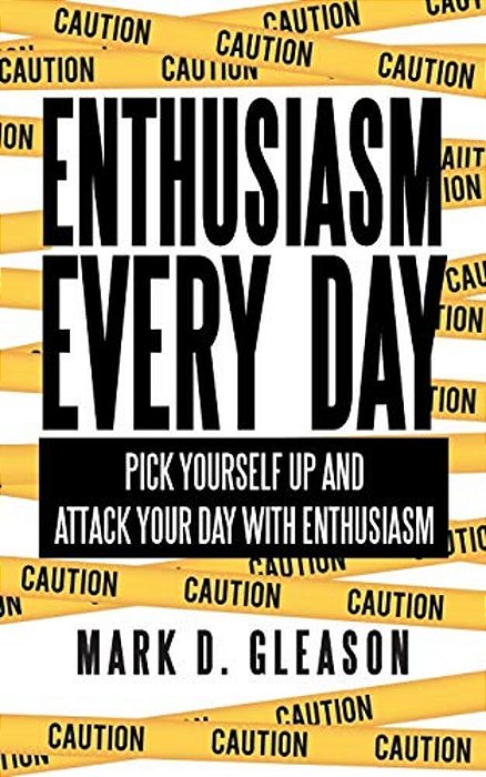 Enthusiasm Every Day: Pick Yourself Up And Attack Your Day With Enthusiasm-..