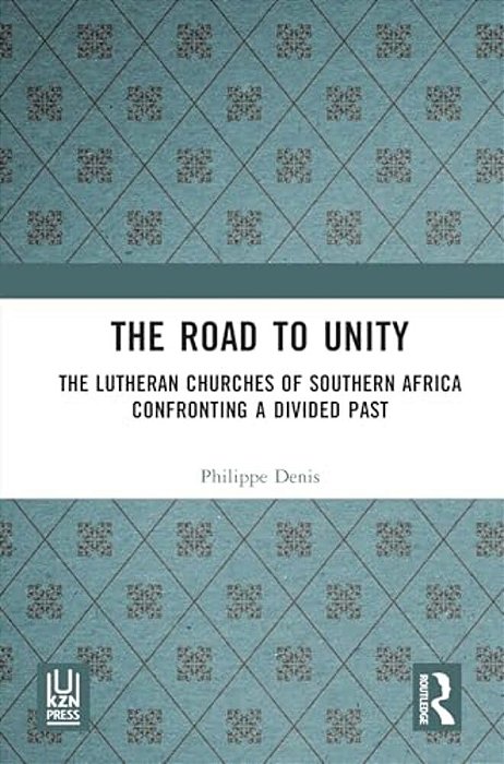 The Road To Unity: The Lutheran Churches Of Southern Africa Confronting A Divided Past-..