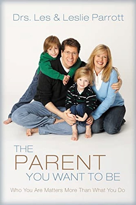 The Parent You Want To Be: Who You Are Matters More Than What You Do-..
