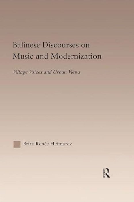 Balinese Discourses On Music And Modernization: Village Voices And Urban Views-..