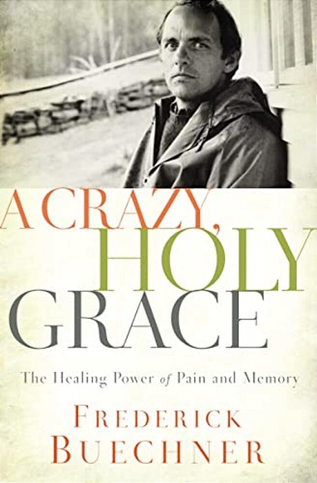 A Crazy, Holy Grace: The Healing Power Of Pain And Memory-..